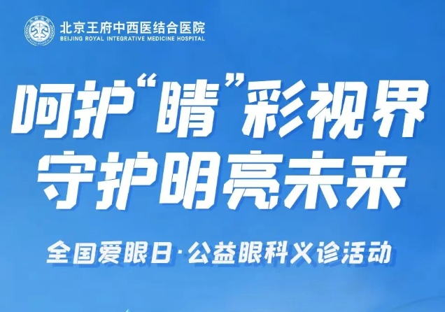 呵护“晴”彩视界 守护明亮未来 | “全国爱眼日”王府医院公益义诊即将启动！